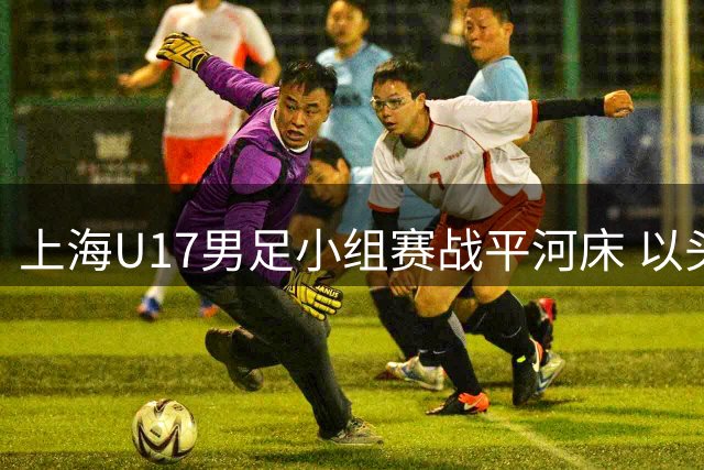 上海U17男足小组赛战平河床 以头名挺进半决赛