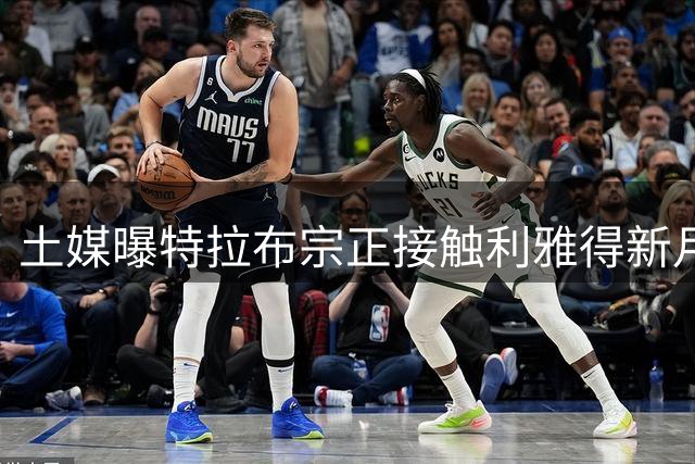 土媒曝特拉布宗正接触利雅得新月锋线老将本泽马