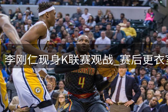 李刚仁现身K联赛观战 赛后更衣室密会前队友引关注
