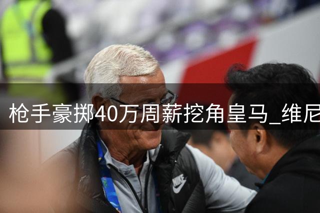 枪手豪掷40万周薪挖角皇马 维尼修斯或成阿森纳新王