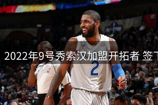 2022年9号秀索汉加盟开拓者 签下1年短约开启新征程
